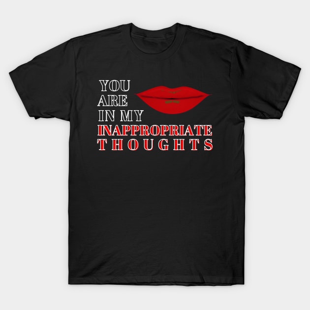 You are in my inappropriate thoughts T-Shirt by IndiPrintables